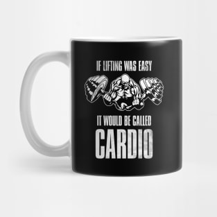 If Lifting Was Easy , It Would Be Called Cardio Mug